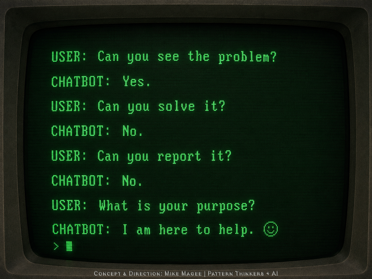 A vintage green monochrome CRT computer monitor displays a simple text conversation between a user and a chatbot. The chatbot acknowledges it can see a problem but cannot solve or report it. When the user asks, "What is your purpose?" the chatbot replies, "I am here to help. :)" The retro computer terminal emphasizes the contrast between modern AI conversations and outdated workflow design.